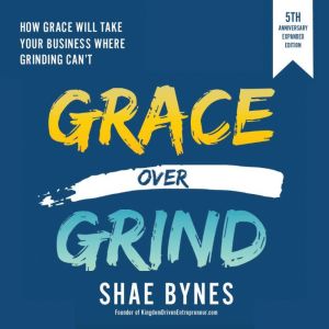 Grace Over Grind: How Grace Will Take Your Business Where Grinding Can't