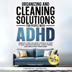 Organizing and Cleaning Solutions for People with ADHD (5 Books in 1): Simplify your Life with the Rule of One to Beat Procras