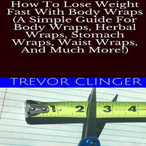 How To Lose Weight Fast With Body Wra..., Trevor Clinger