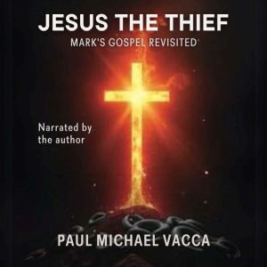 Jesus The Thief: Mark's Gospel Revisited