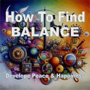 Finding Balance: Develop Peace and Happiness