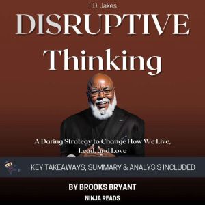 Summary: Disruptive Thinking: A Daring Strategy to Change How We Live, Lead, and Love By T. D. Jakes: Key Takeaways, Summary &