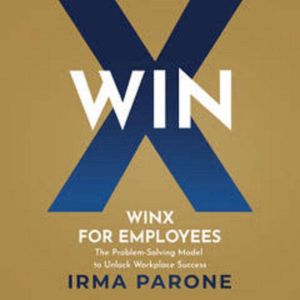 WINX for Employees: The Problem-Solving Model to Unlock Workplace Success