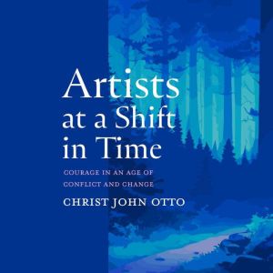 Artists at a Shift in Time: Courage in an Age of Conflict and Change