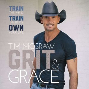 Grit & Grace Train the Mind, Train the Body, Own Your Life, Tim McGraw