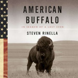 American Buffalo In Search of a Lost Icon, Steven Rinella
