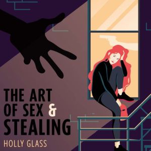 The Art of Sex and Stealing, Holly Glass