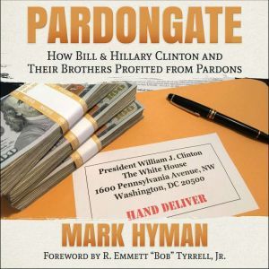 Pardongate: How Bill & Hillary Clinton and Their Brothers Profited from Pardons, Mark Hyman