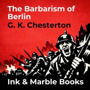The Barbarism of Berlin, G. K. Chesterton