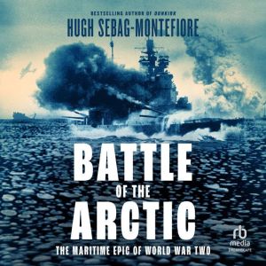 Battle of the Arctic: The Maritime Epic of World War II