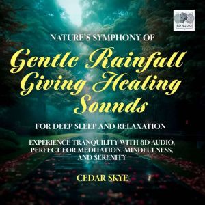 Natures Symphony of Gentle Rainfall ..., Cedar Skye