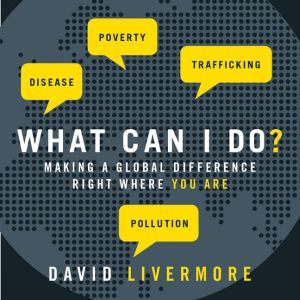 What Can I Do? Making a Global Difference Right Where You Are, David Livermore