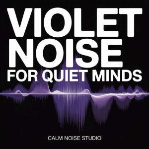 Violet Noise for Quiet Minds, Calm Noise Studio