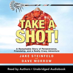 Take A Shot!: A Remarkable Story of Perseverance, Friendship, and a Really Crazy Adventure