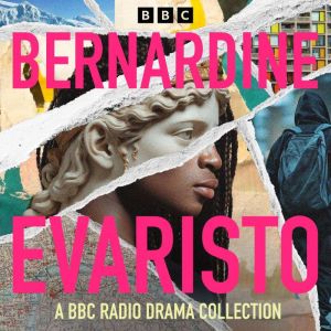 Bernardine Evaristo: A BBC Radio Collection: Including original writing for radio, plus full-cast adaptations of The Emperors