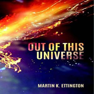 Out of this Universe, Martin K. Ettington
