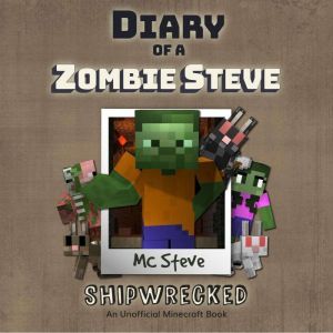 Diary Of A Zombie Steve Book 3 - Shipwrecked: An Unofficial Minecraft Book, MC Steve