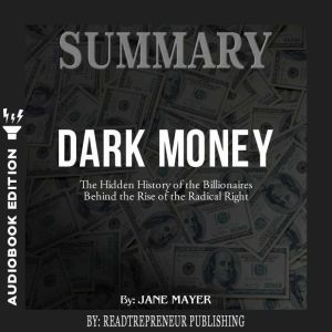 Summary of Dark Money The Hidden His..., Readtrepreneur Publishing