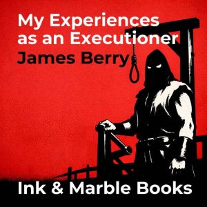 My Experiences as an Executioner, James Berry