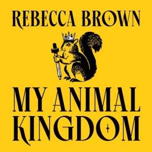 My Animal Kingdom, Rebecca Brown