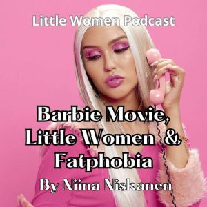 Barbie Movie, Little Women And Fatpho..., Niina Niskanen