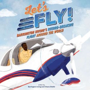 Let's Fly!: Barrington Irving's Record-Breaking Flight Around the World