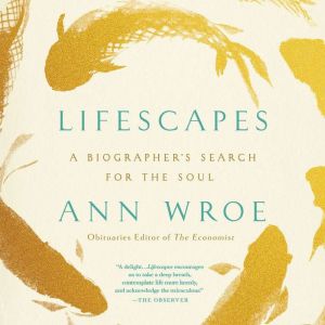 Lifescapes: A Biographer's Search for the Soul