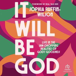 It Will Be God: Live in the Jaw-Dropping Realities of God's Goodness