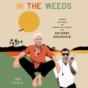 In the Weeds: Around the World and Behind the Scenes with Anthony Bourdain, Tom Vitale