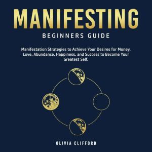 Manifesting  Beginners Guide Manife..., Olivia Clifford