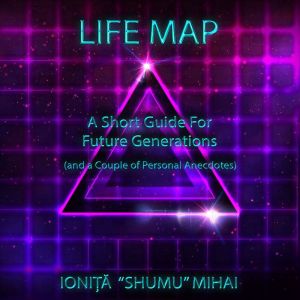 Life Map  A Short Guide For Future G..., Ioni?a Shumu Mihai