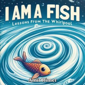 I Am A Fish: Lessons from the Whirlpool
