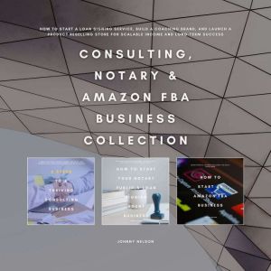 Consulting, Notary & Amazon FBA Business Collection: How to Start a Loan Signing Service, Build a Coaching Brand, and Launch a