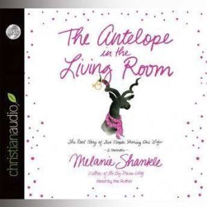 The Antelope in the Living Room: The Real Story of Two People Sharing One Life, Melanie Shankle