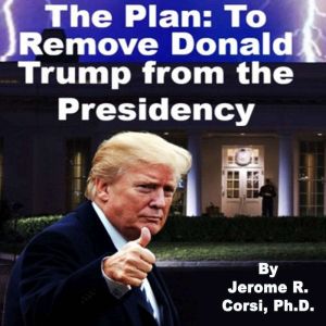 The Plan to Remove Donald Trump from ..., Jerome Corsi, PhD.