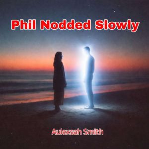 Phil Nodded Slowly, Aulexsah Smith
