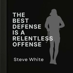 The Best Defense is a Relentless Offe..., Steve White