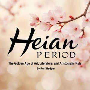 Heian Period: The Golden Age of Art, Literature, and Aristocratic Rule