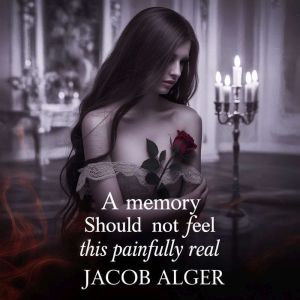 A memory should not feel this painful..., Jacob Alger