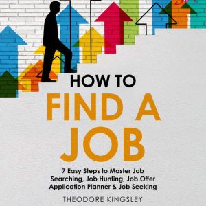 How to Find a Job 7 Easy Steps to Ma..., Theodore Kingsley