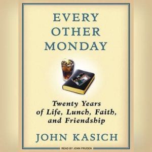 Every Other Monday: Twenty Years of Life, Lunch, Faith, and Friendship, John Kasich
