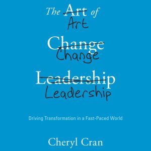 The Art of Change Leadership, Cheryl Cran