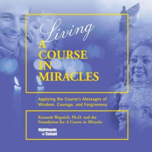 Living A Course in Miracles, Kenneth Wapnick