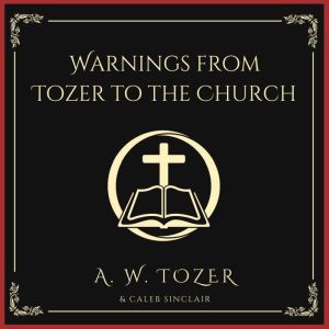 Warnings from Tozer to the Church, A. W. Tozer