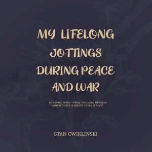 MY LIFELONG JOTTINGS DURING PEACE & WAR