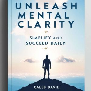 Unleash Mental Clarity: Simplify and Succeed Daily