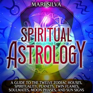 Spiritual Astrology A Guide to the T..., Mari Silva
