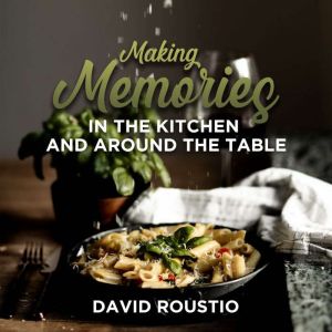 Making Memories in the Kitchen and ar..., David Roustio