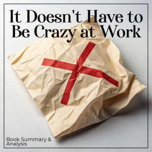 It Doesn't Have to Be Crazy at Work: Book Summary & Analysis