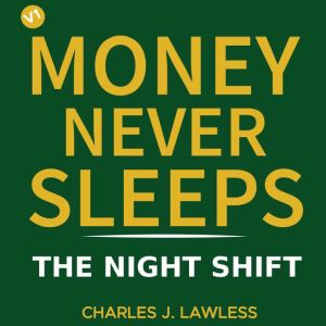 MONEY NEVER SLEEPS THE NIGHT SHIFT, Charles J. Lawless